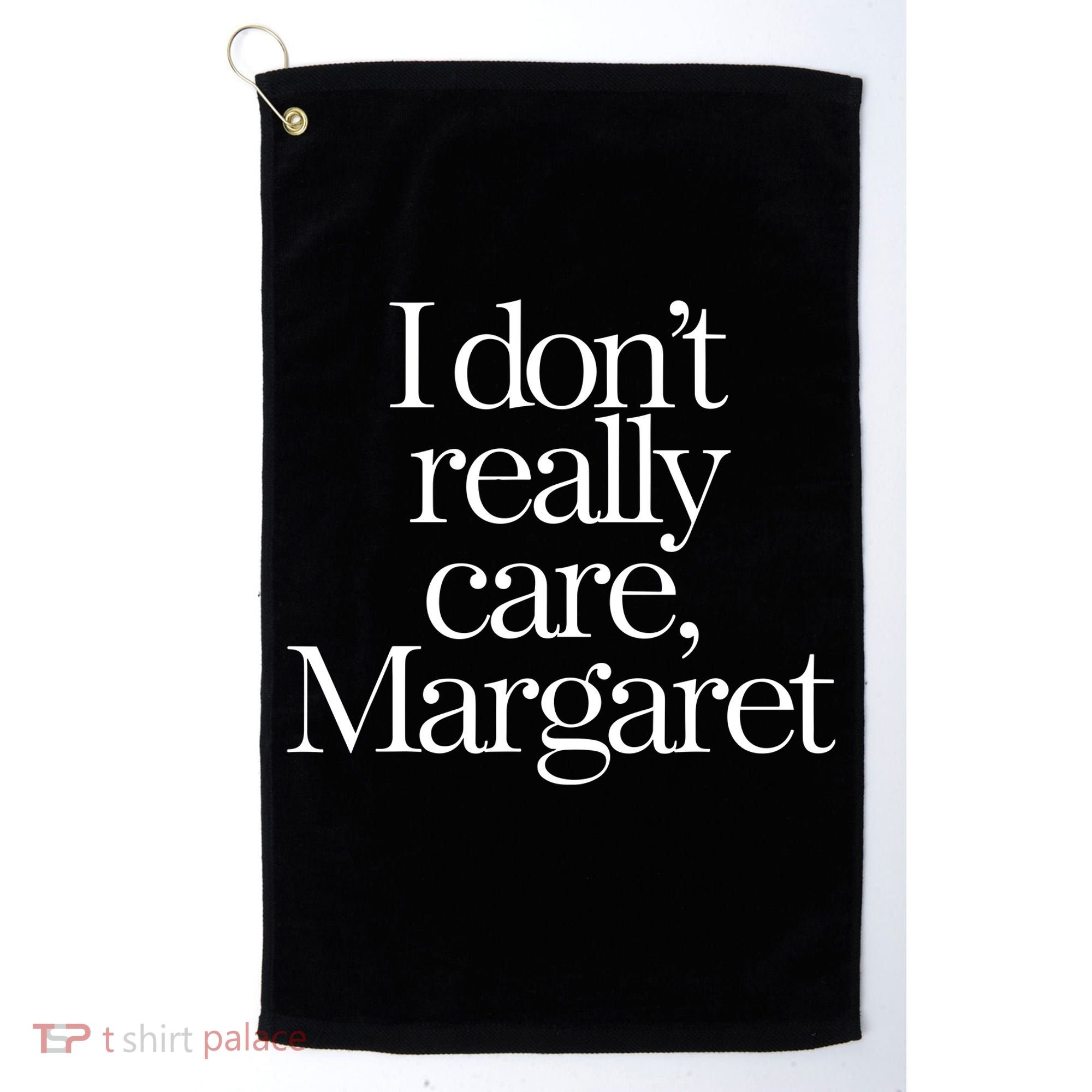 I DonT Really Care Margaret Golf Towel