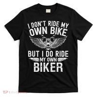I Don't Ride My Own Bike But I Do Ride My Own Biker T-Shirt thumb 0