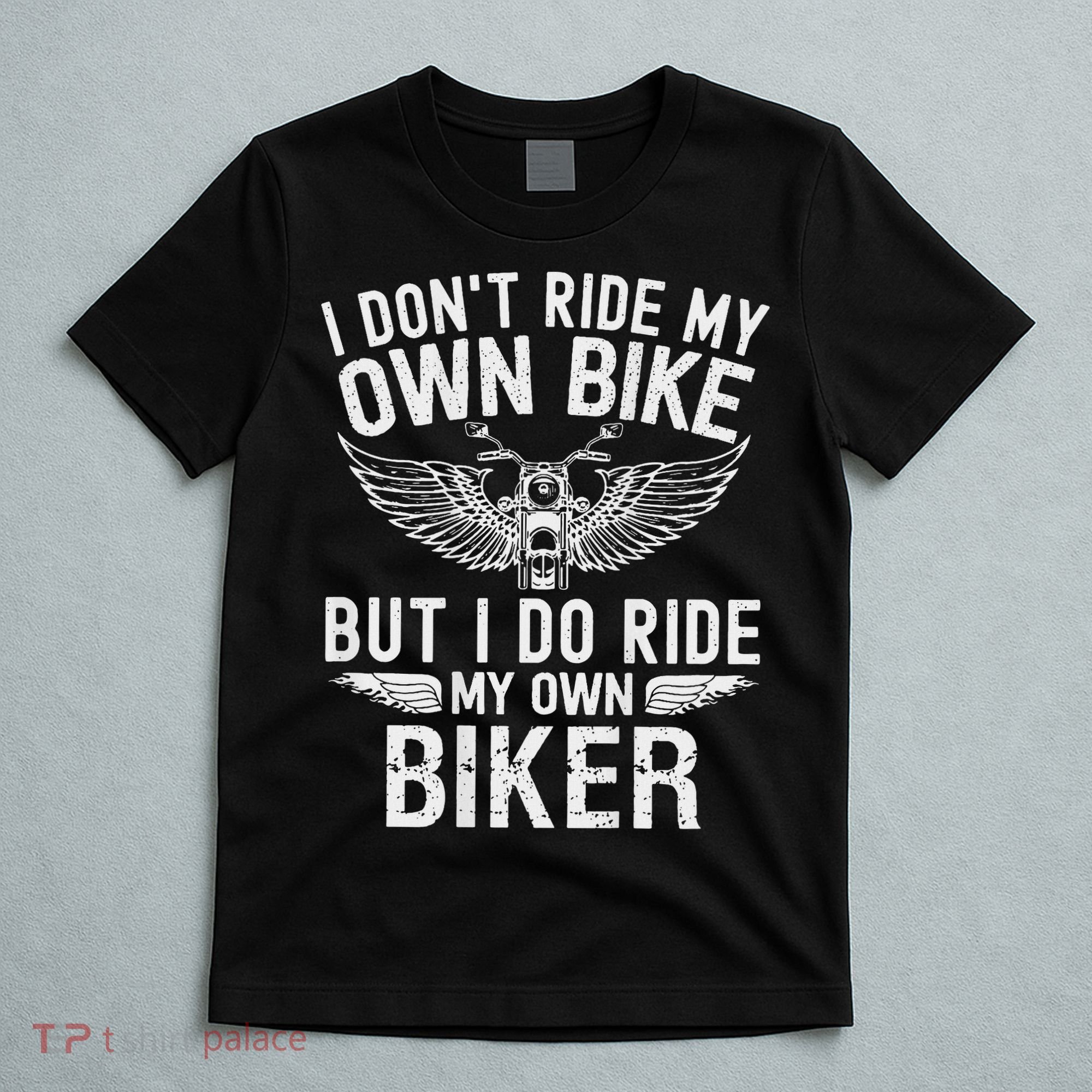 I Don't Ride My Own Bike But I Do Ride My Own Biker T-Shirt