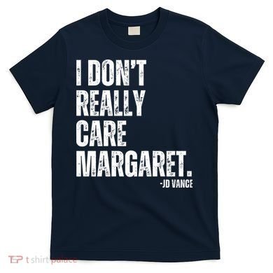 I Don’T Really Care Margaret Jd Vance Funny Minimalist T-Shirt