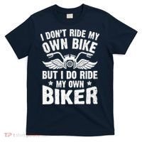 I Don't Ride My Own Bike But I Do Ride My Own Biker Funny T-Shirt thumb 0