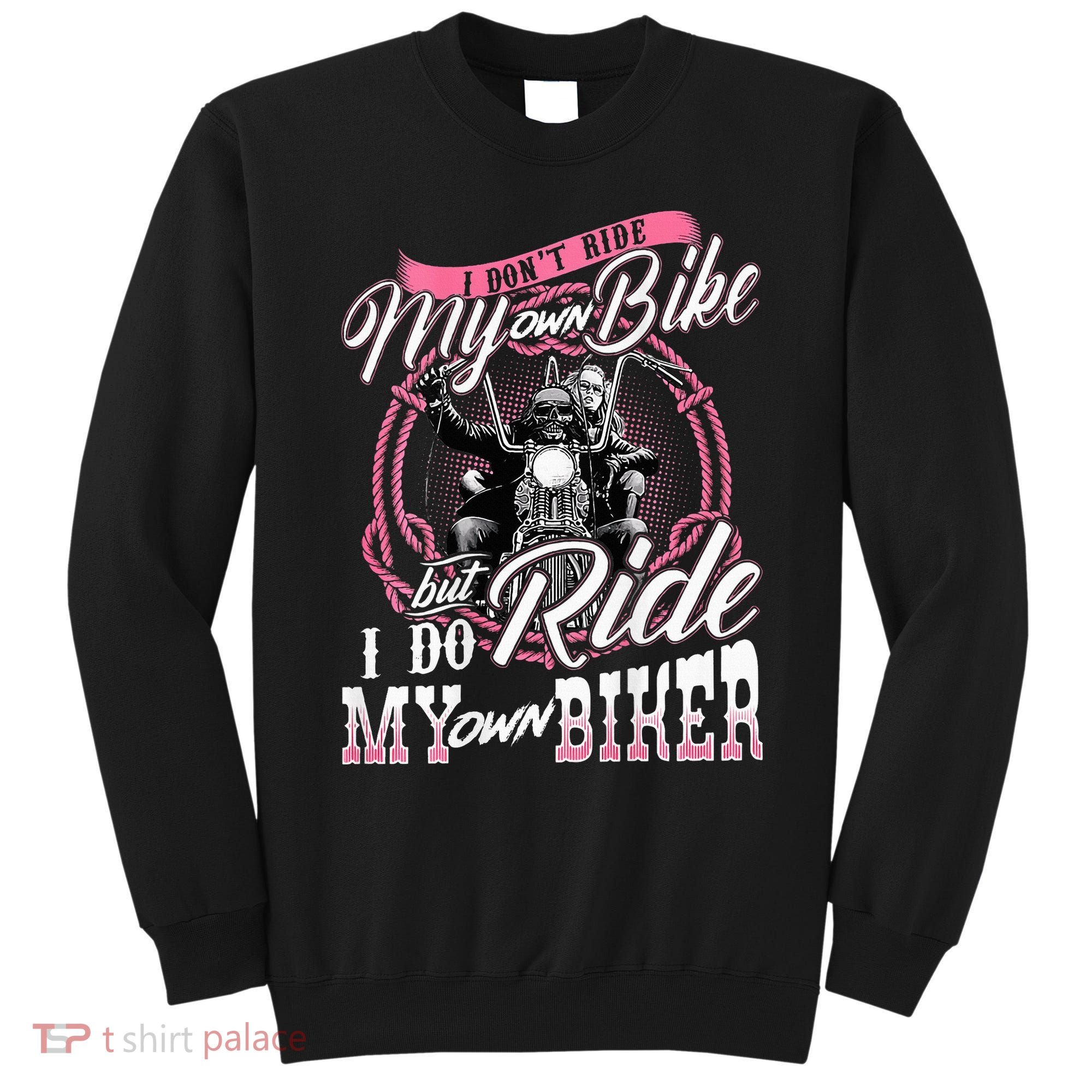 I DonT Ride My Own Bike But I Do Ride My Own Biker Sweatshirt