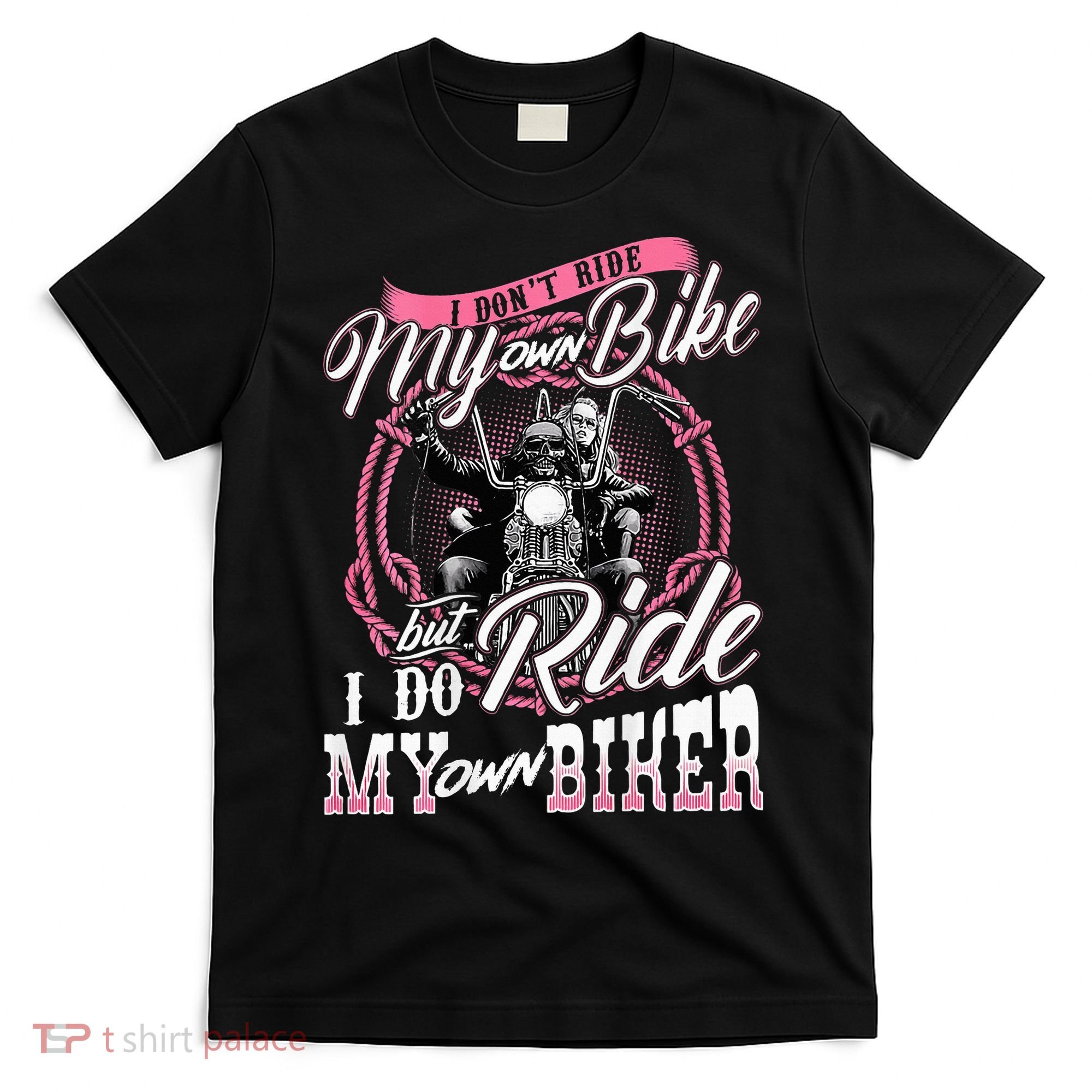 I DonT Ride My Own Bike But I Do Ride My Own Biker T-Shirt
