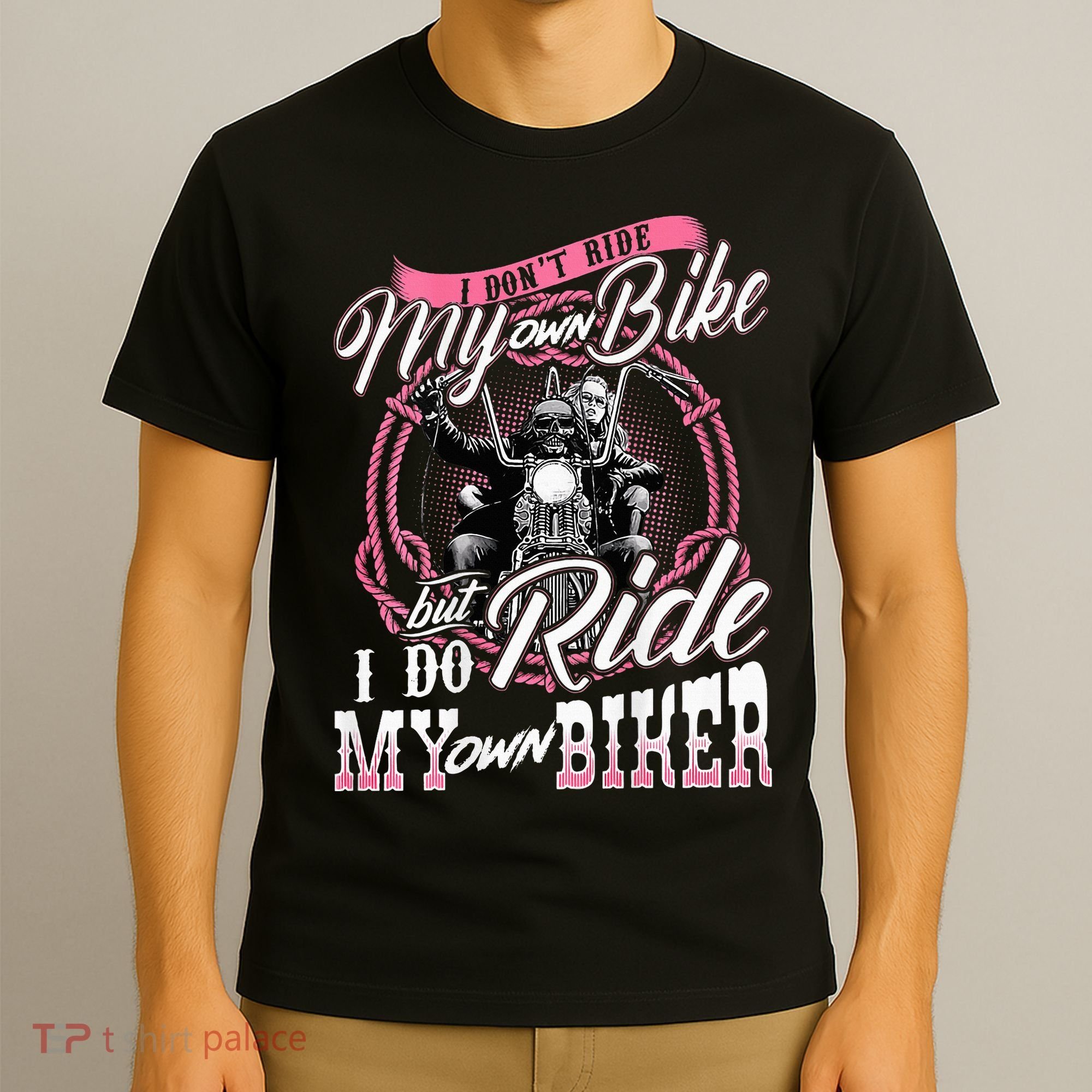 I DonT Ride My Own Bike But I Do Ride My Own Biker T-Shirt