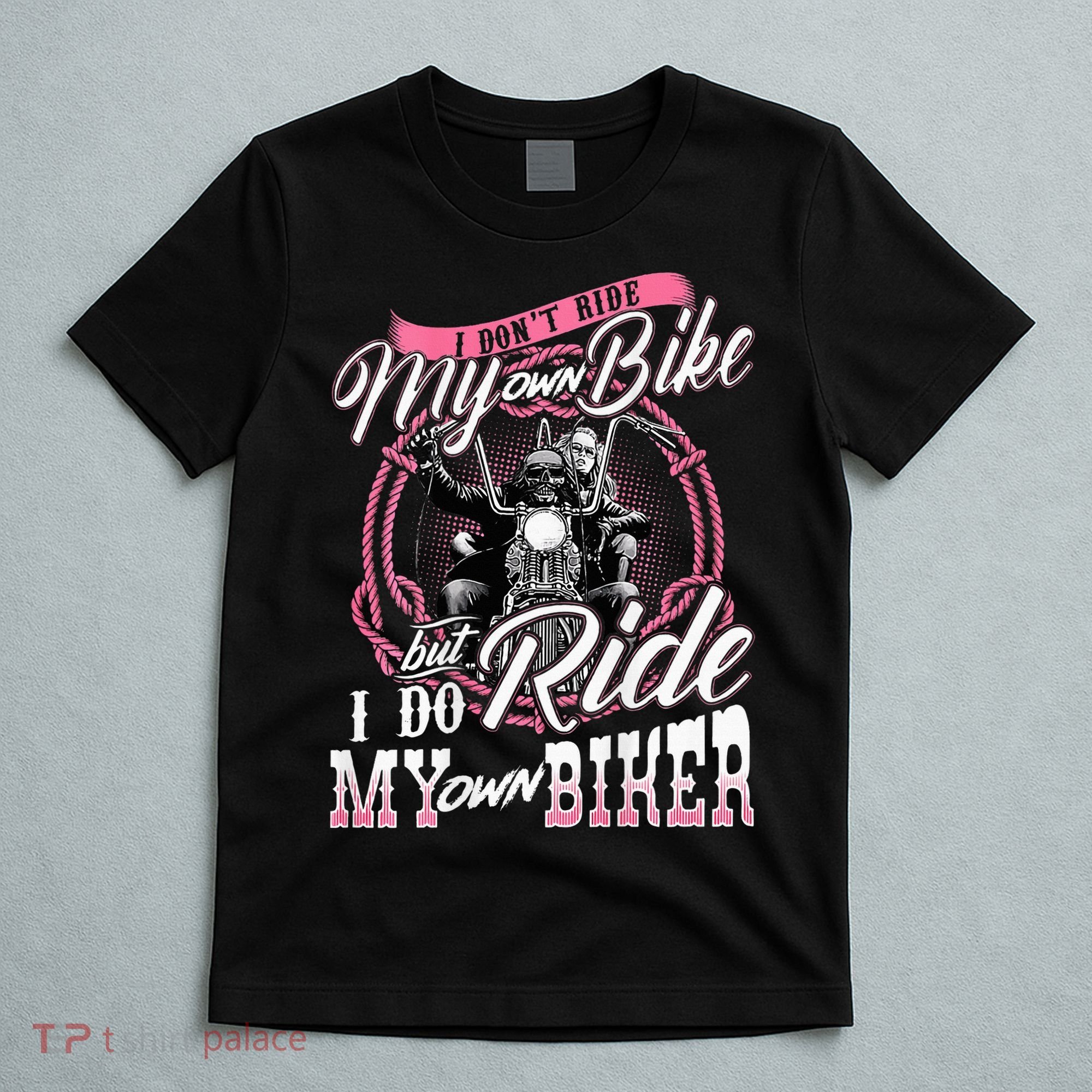 I DonT Ride My Own Bike But I Do Ride My Own Biker T-Shirt