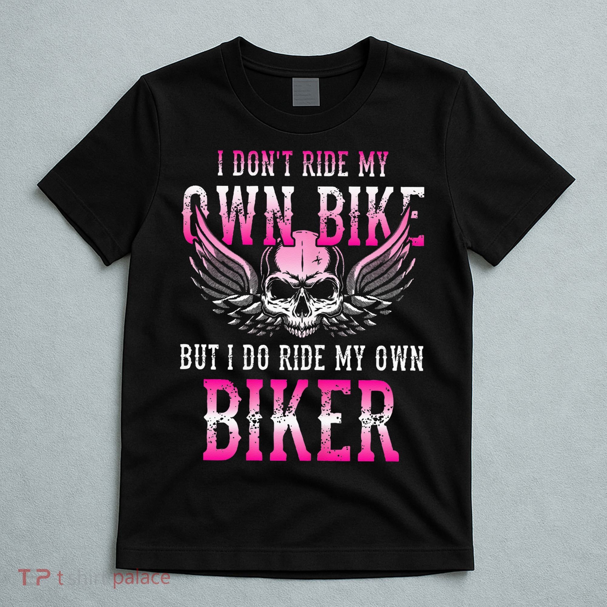 I Dont Ride My Own Bike But I Ride My Own Biker Motorcycle T-Shirt