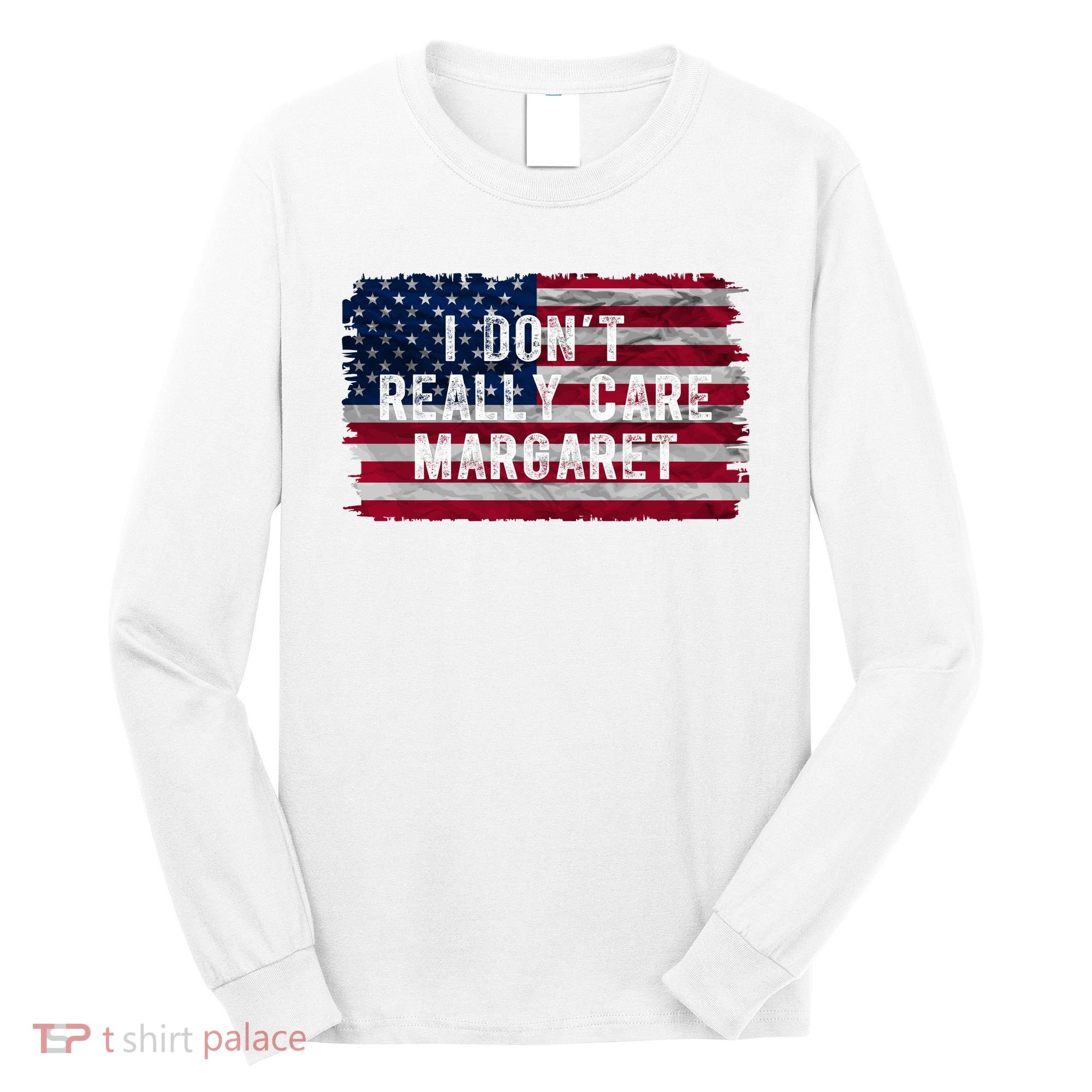 I DonT Really Care Margaret Long Sleeve Shirt
