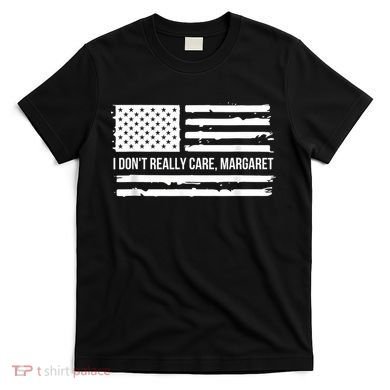 I DonT Really Care Margaret T-Shirt