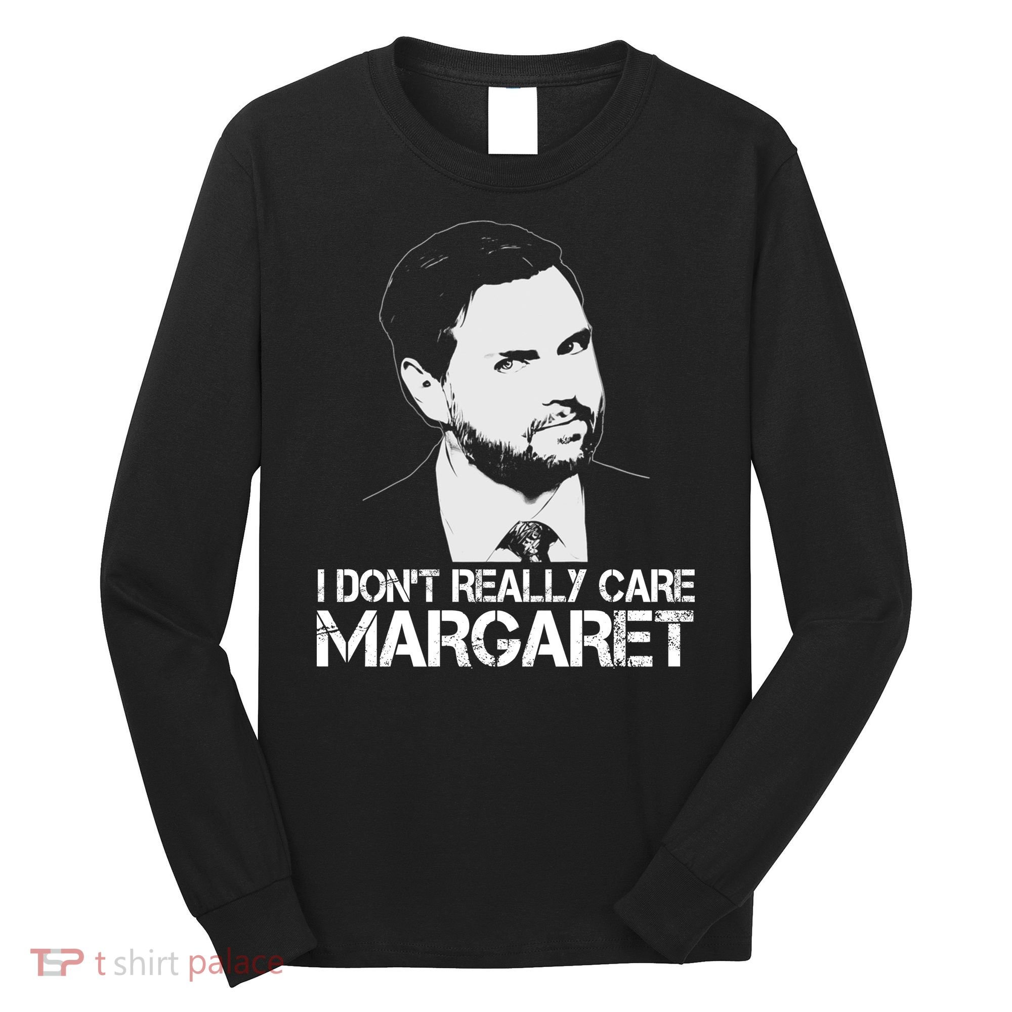 I Dont Really Care Margaret Minimalist Jd Vance Long Sleeve Shirt