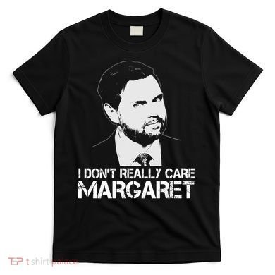 I Dont Really Care Margaret Minimalist Jd Vance T-Shirt
