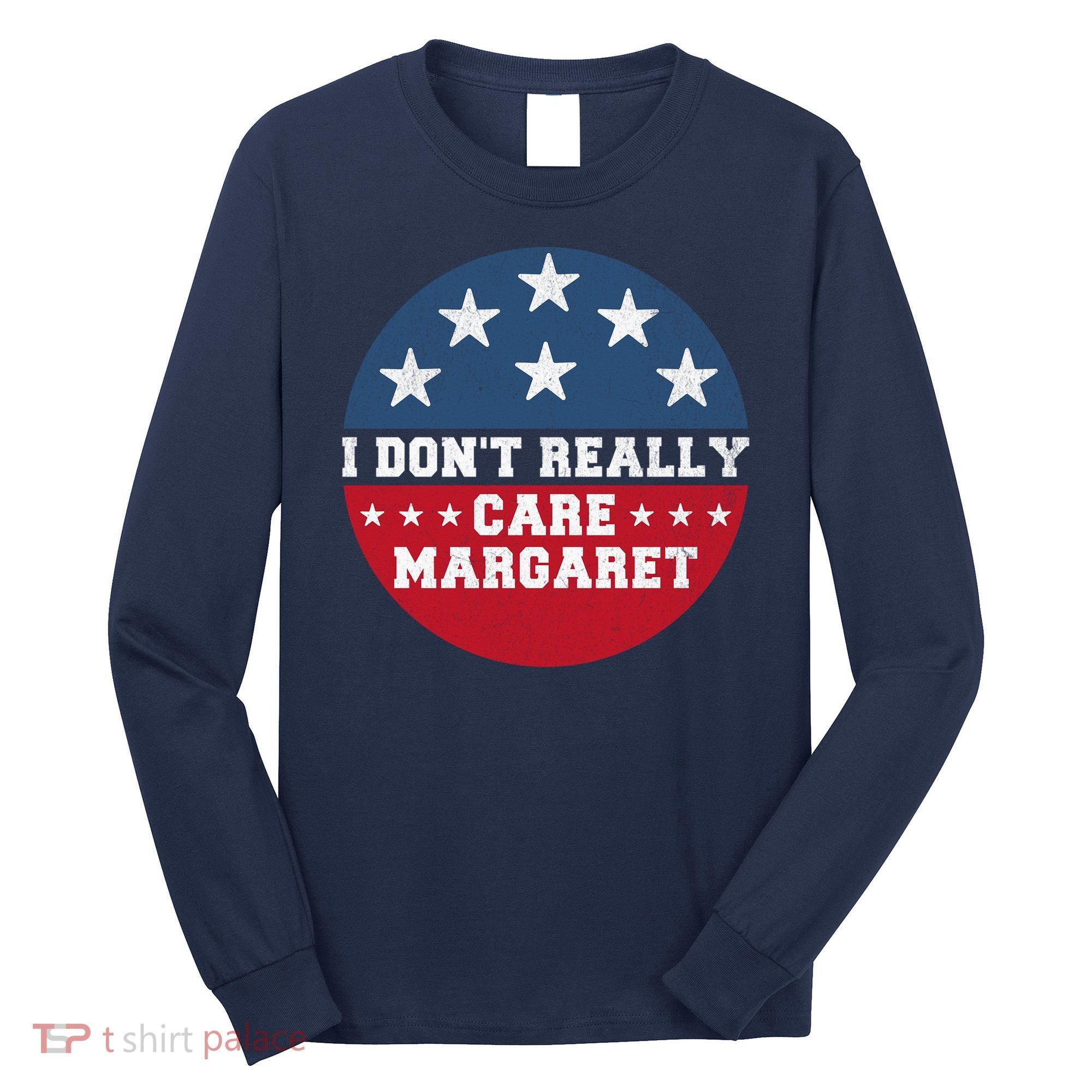 I DonT Really Care Margaret Long Sleeve Shirt