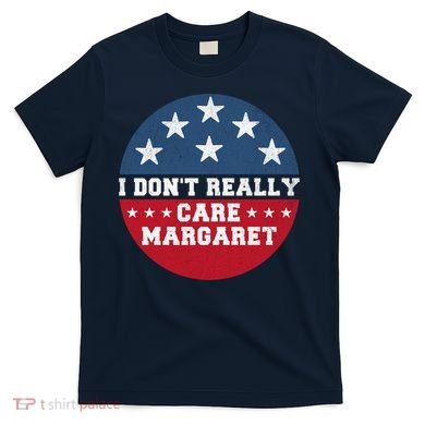 I DonT Really Care Margaret T-Shirt