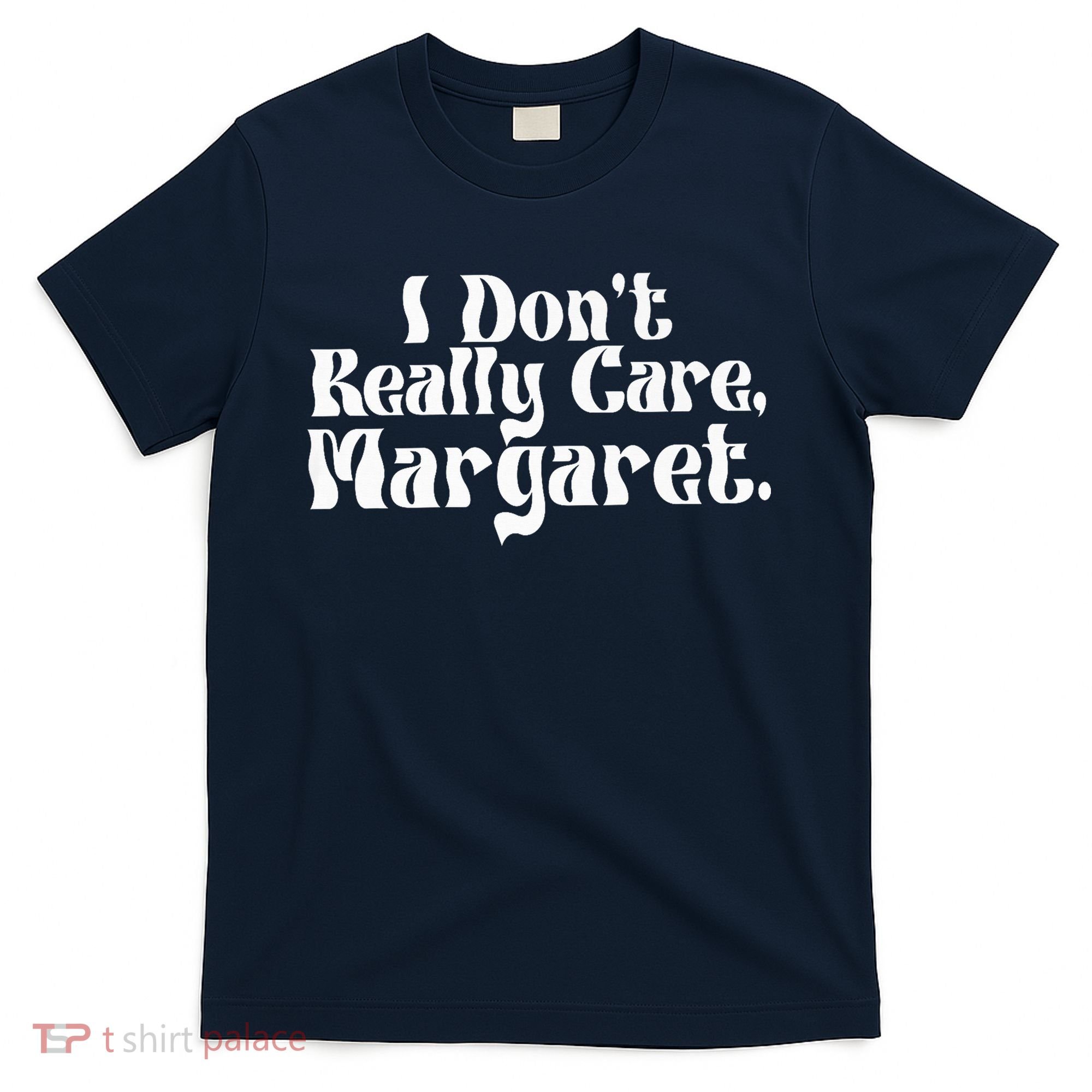 I DonT Really Care Margaret Minimalist T-Shirt