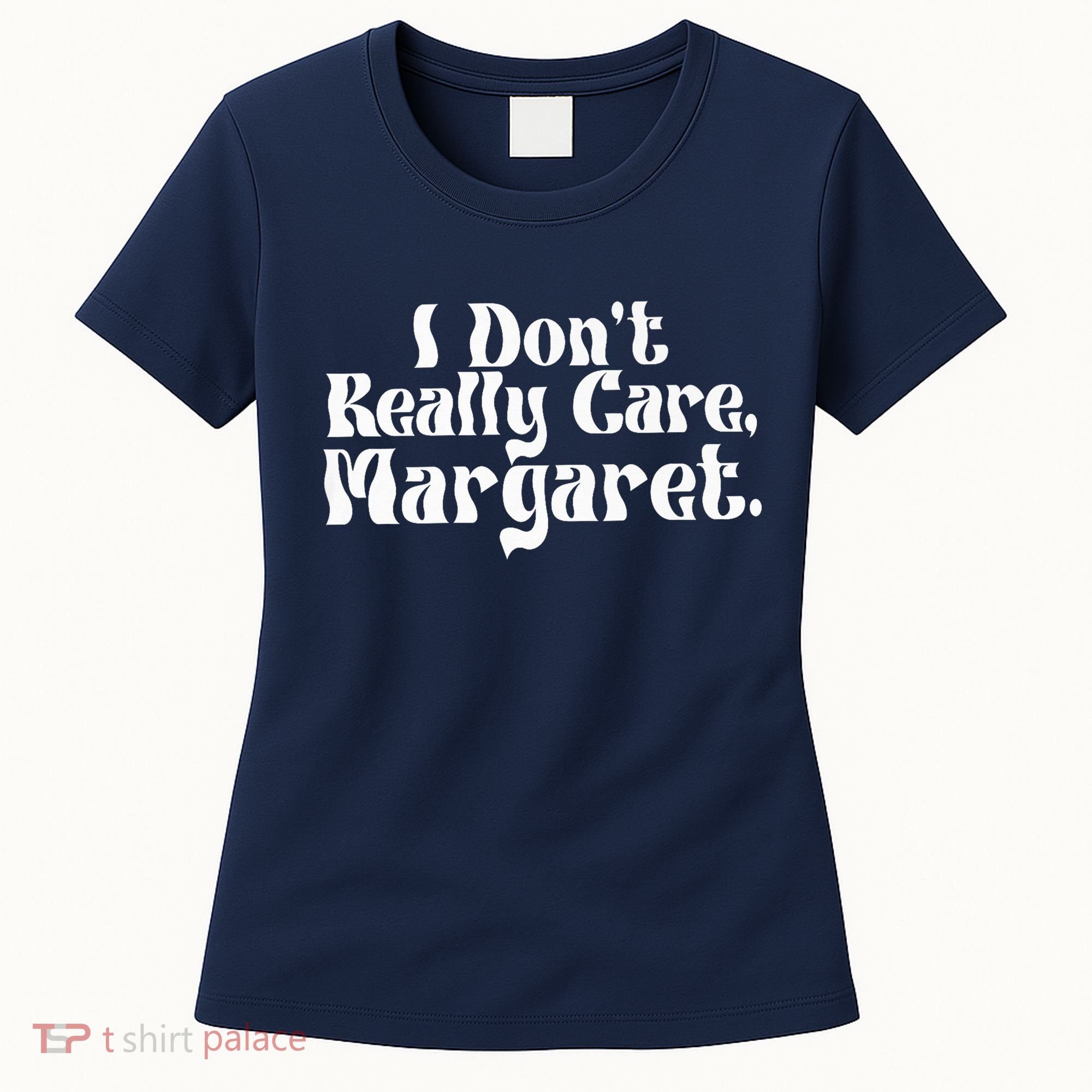 I DonT Really Care Margaret Minimalist Women's T-Shirt