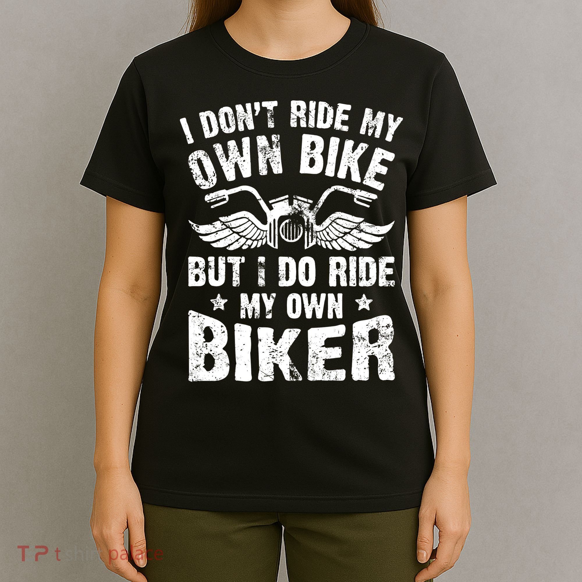 I Don't Ride My Own Bike But I Do Ride My Own Biker Funny T-Shirt