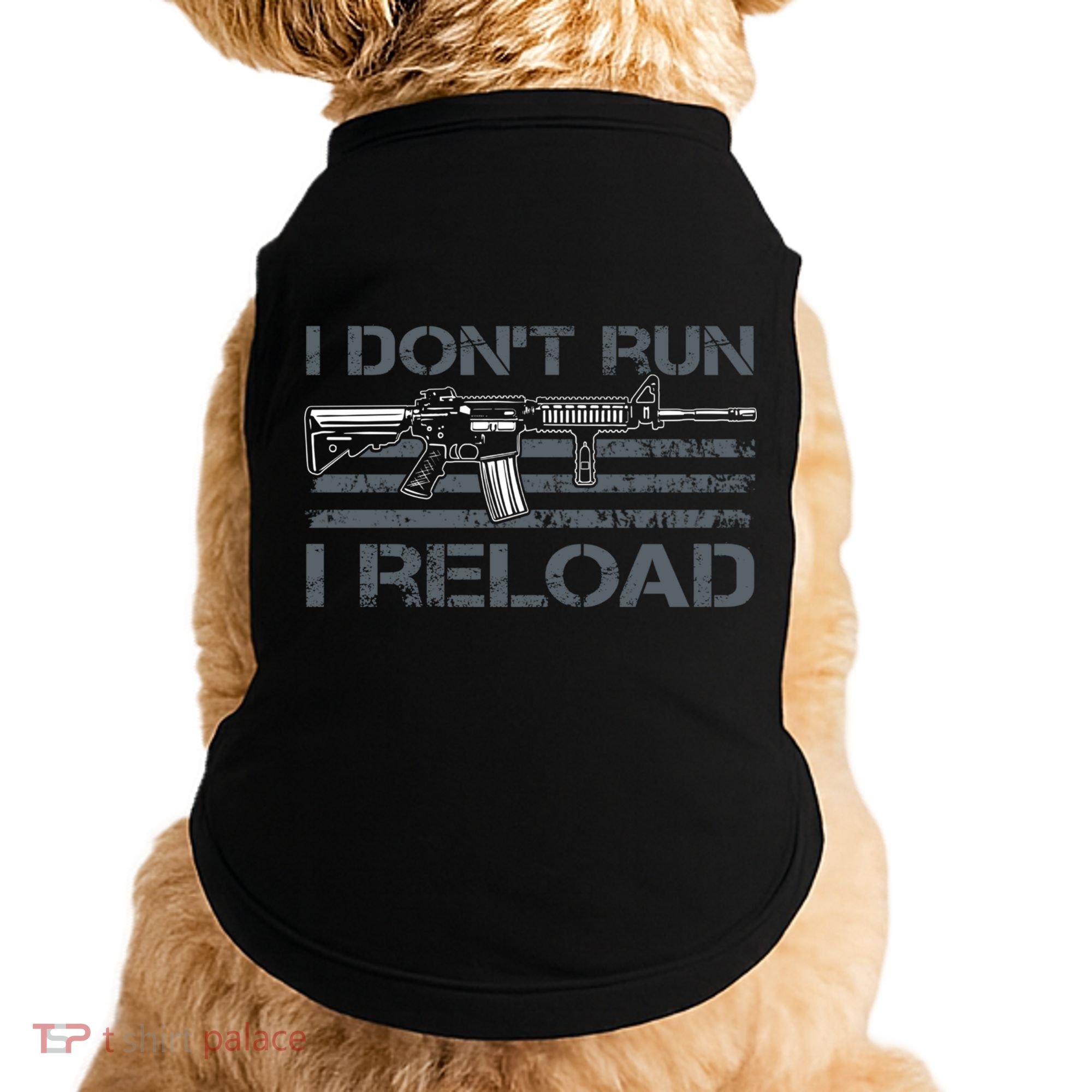 I Don't Run I Reload Funny Gun Owner Pro Guns (ON BACK) Doggie Tank