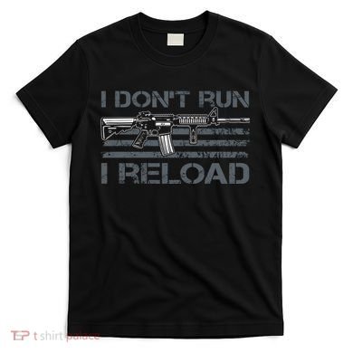 I Don't Run I Reload Funny Gun Owner Pro Guns (ON BACK) T-Shirt