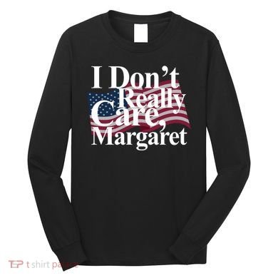 I DonT Really Care Margaret Funny Minimalist Long Sleeve Shirt