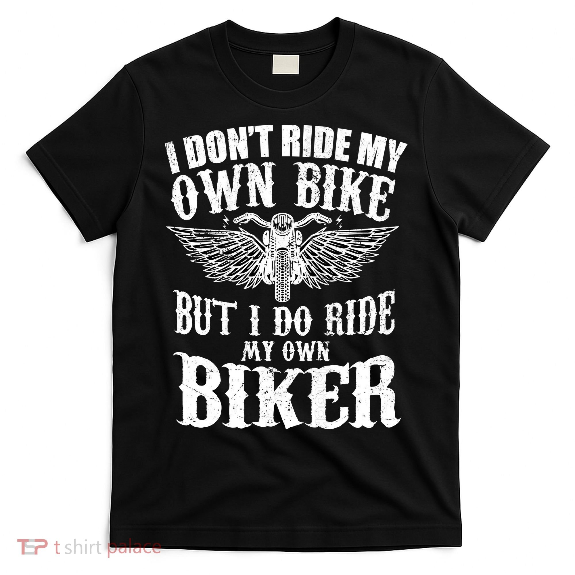 I Dont Ride My Own Bike But I Do Ride My Own Biker Funny T-Shirt