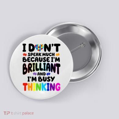 I Don't Speak Much Because I'm Brilliant And Busy Autism Awareness Button