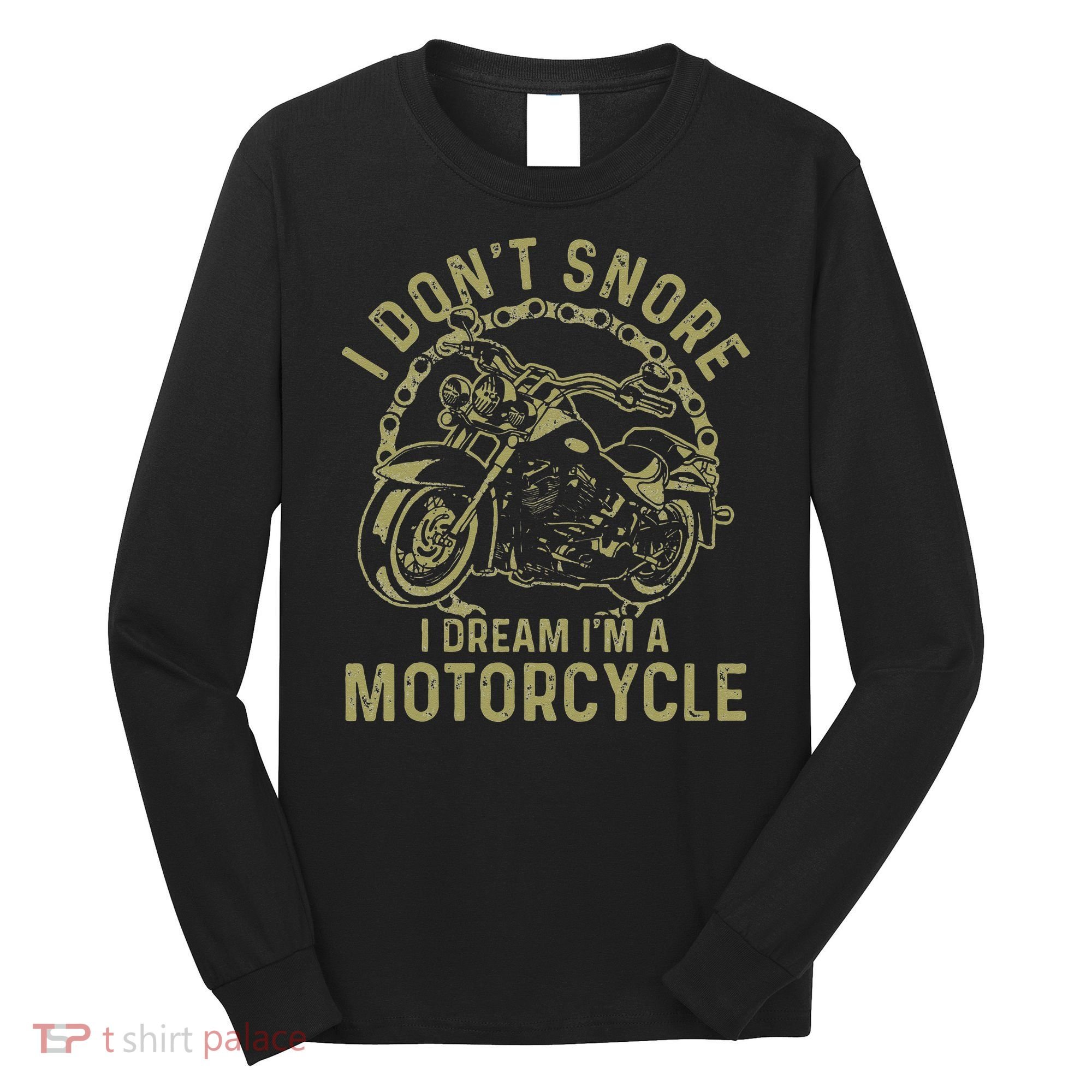 I Dont Snore I Dream Im A Motorcycle Funny Snoring Biker Long Sleeve Shirt