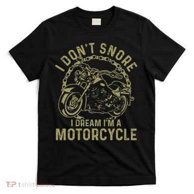 I Dont Snore I Dream Im A Motorcycle Funny Snoring Biker T-Shirt