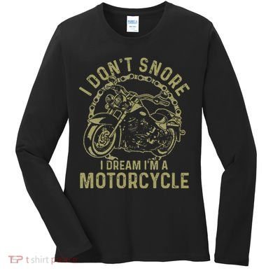 I Dont Snore I Dream Im A Motorcycle Funny Snoring Biker Women's Long Sleeve Shirt