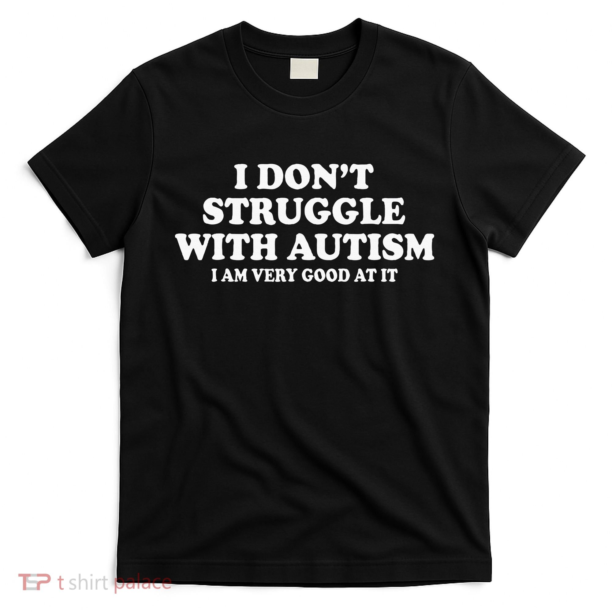 I DonT Struggle With Autism I Am Very Good At It T-Shirt