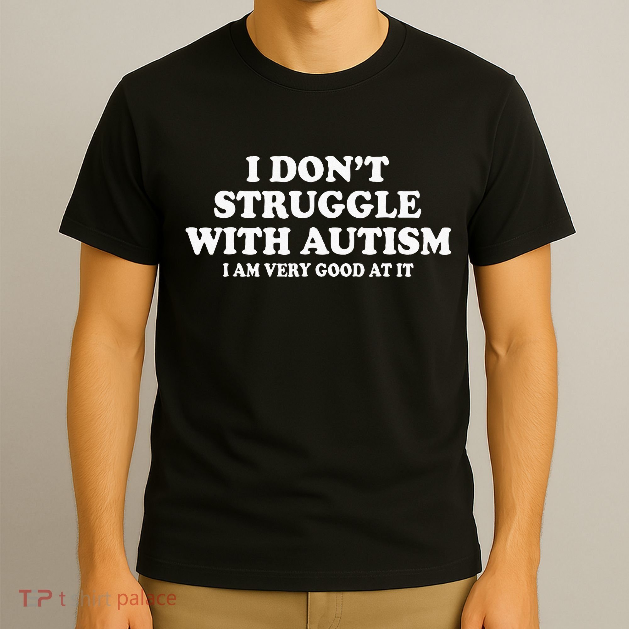 I DonT Struggle With Autism I Am Very Good At It T-Shirt