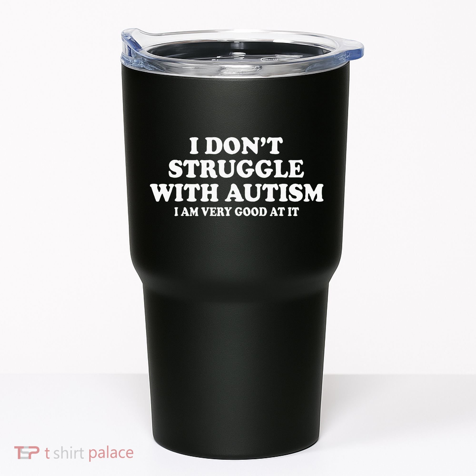 I DonT Struggle With Autism I Am Very Good At It Tumbler