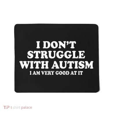 I DonT Struggle With Autism I Am Very Good At It Mousepad
