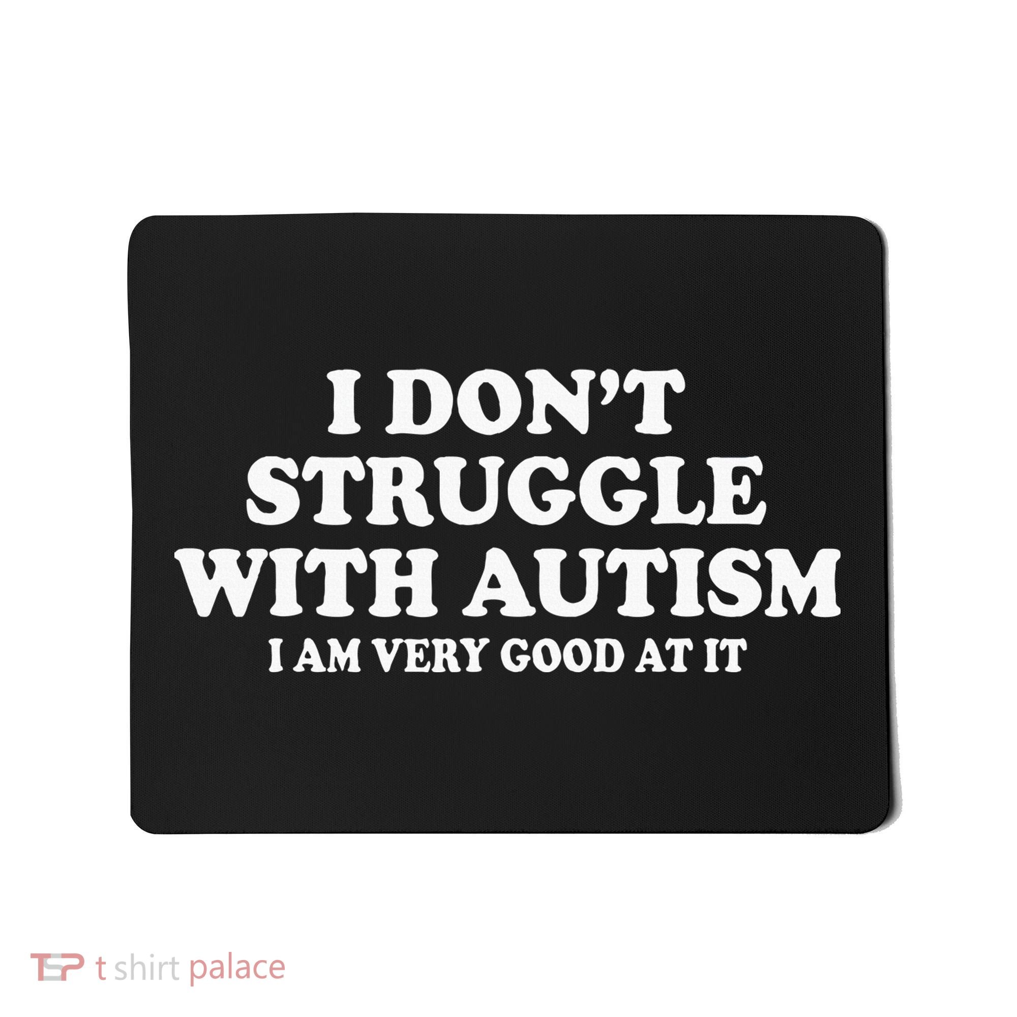 I DonT Struggle With Autism I Am Very Good At It Mousepad