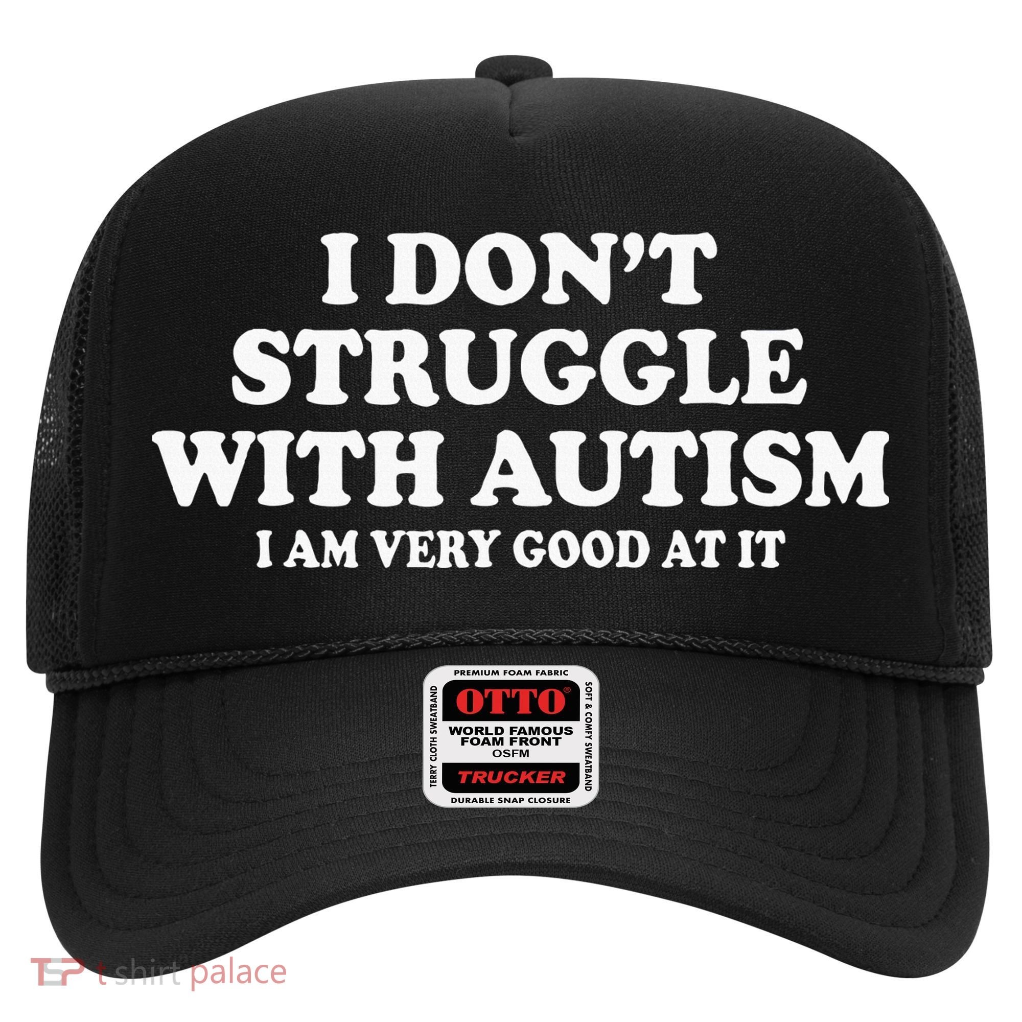 I DonT Struggle With Autism I Am Very Good At It Hat