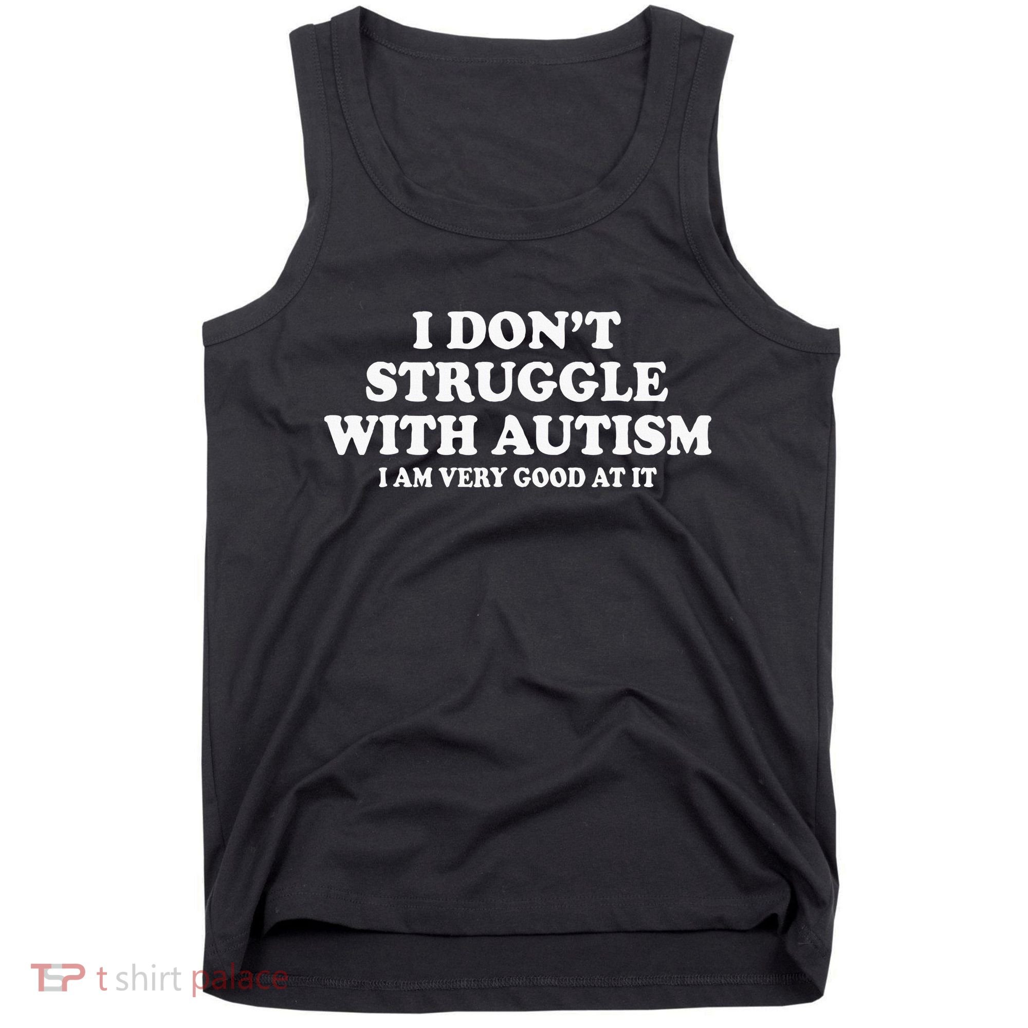 I DonT Struggle With Autism I Am Very Good At It Tank Top