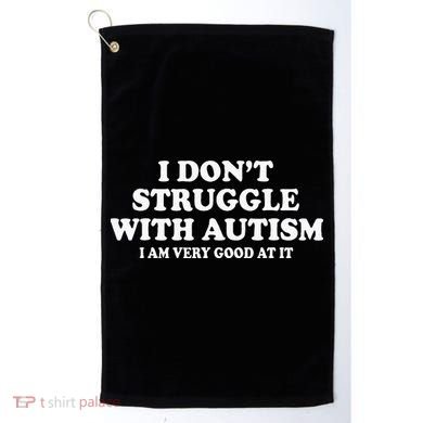 I DonT Struggle With Autism I Am Very Good At It Golf Towel