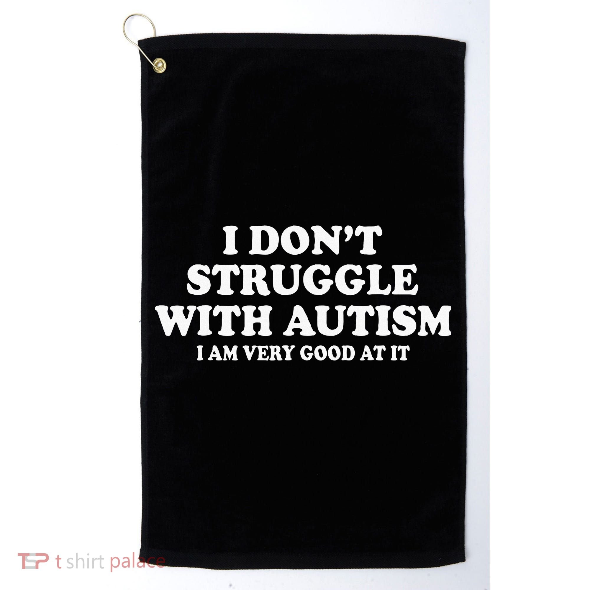 I DonT Struggle With Autism I Am Very Good At It Golf Towel