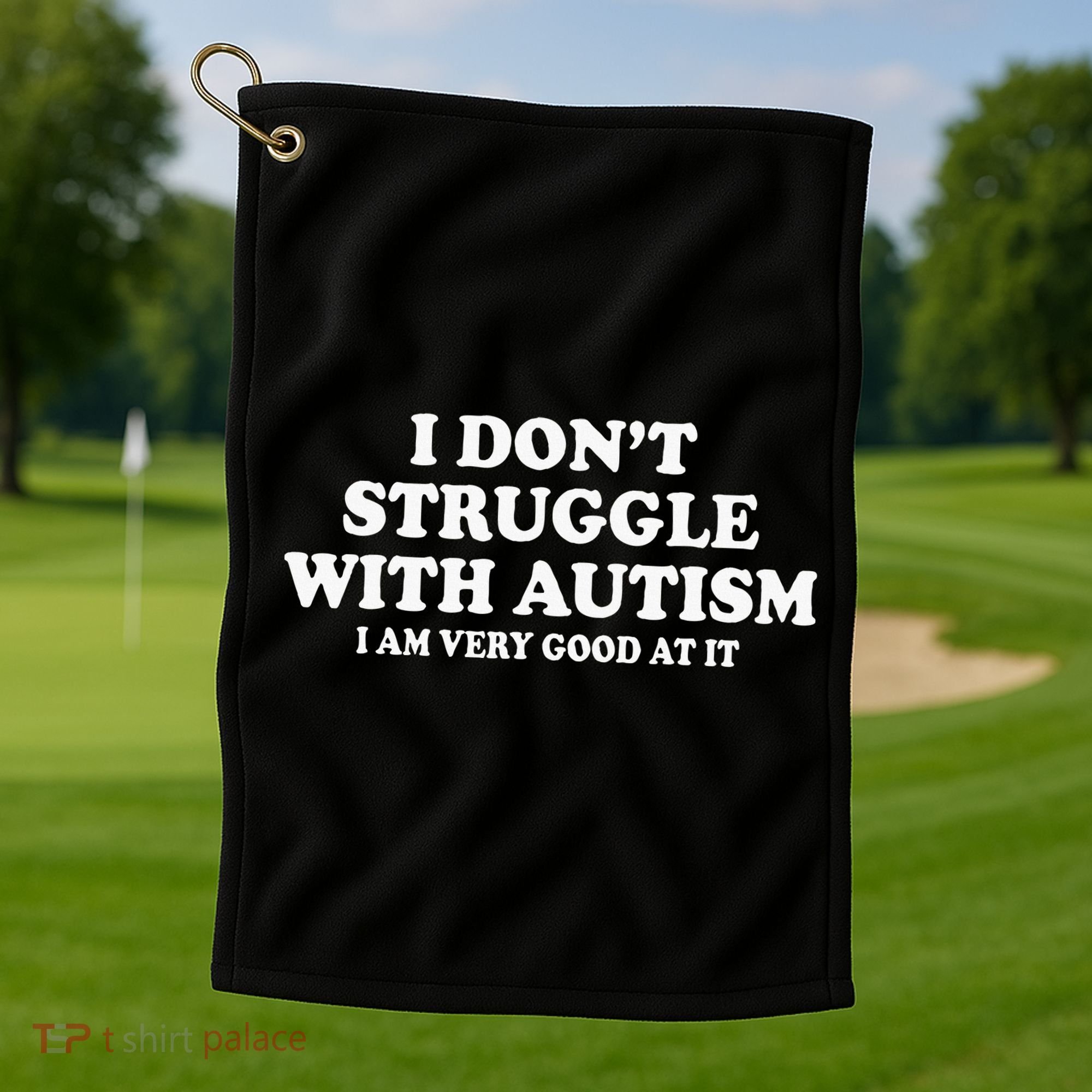I DonT Struggle With Autism I Am Very Good At It Golf Towel
