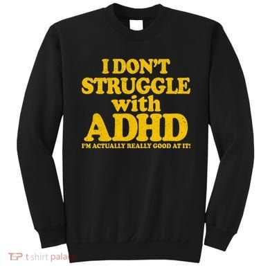 I Don't Struggle With ADHD I'm Actually Really Good At It Sweatshirt