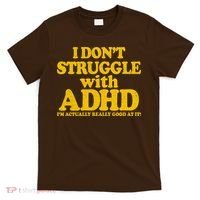 I Don't Struggle With ADHD I'm Actually Really Good At It T-Shirt thumb 0