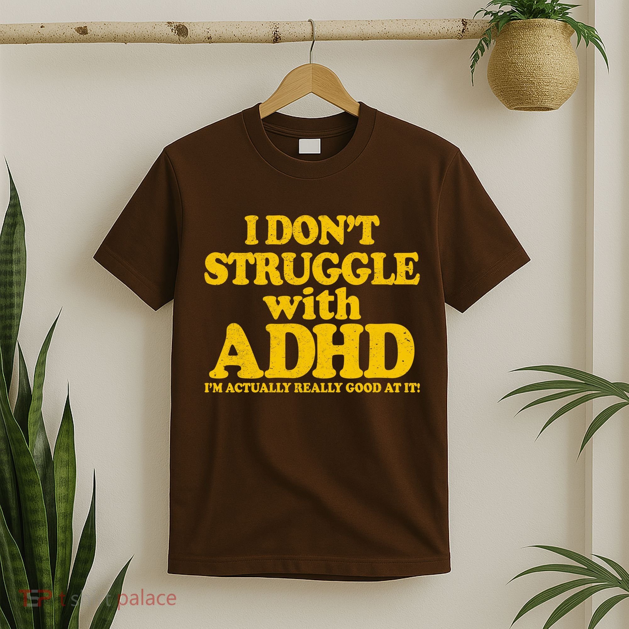 I Don't Struggle With ADHD I'm Actually Really Good At It T-Shirt