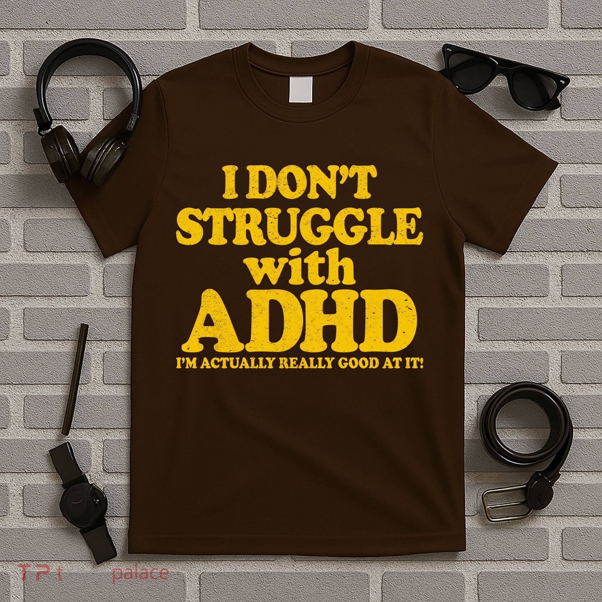I Don't Struggle With ADHD I'm Actually Really Good At It T-Shirt