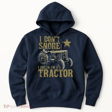 I Dont Snore I Dream Im A Tractor Shirts Funny Tractor Gift Hoodie