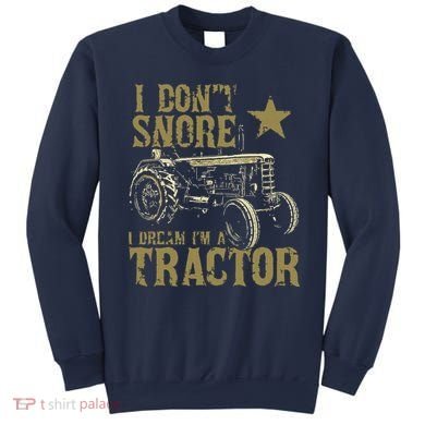 I Dont Snore I Dream Im A Tractor Shirts Funny Tractor Gift Sweatshirt