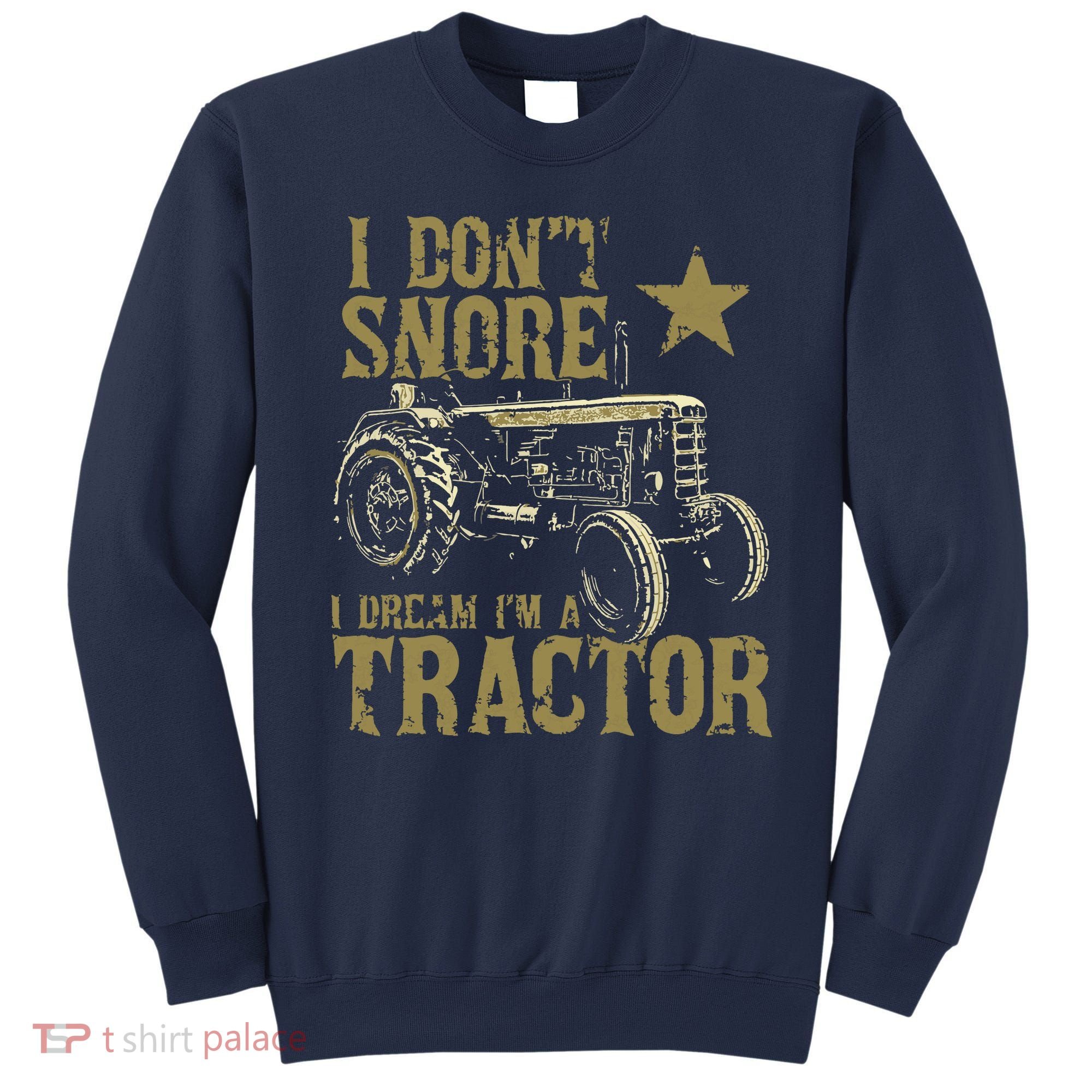 I Dont Snore I Dream Im A Tractor Shirts Funny Tractor Gift Sweatshirt