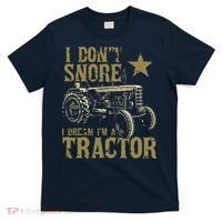 I Dont Snore I Dream Im A Tractor Shirts Funny Tractor Gift T-Shirt thumb 0