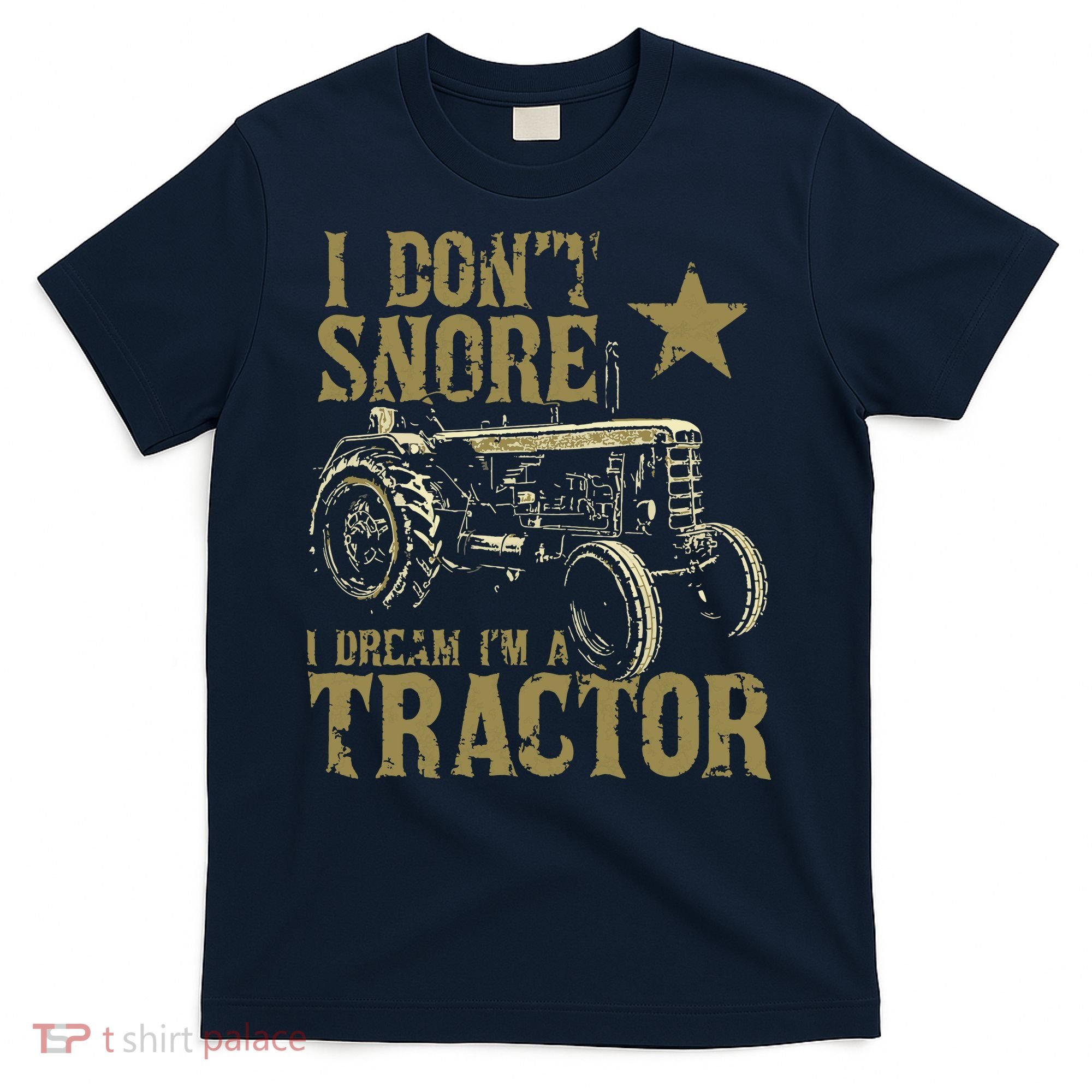 I Dont Snore I Dream Im A Tractor Shirts Funny Tractor Gift T-Shirt