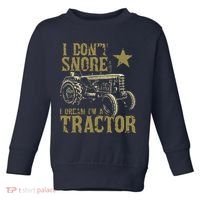 I Dont Snore I Dream Im A Tractor Shirts Funny Tractor Gift Toddler Sweatshirt thumb 0