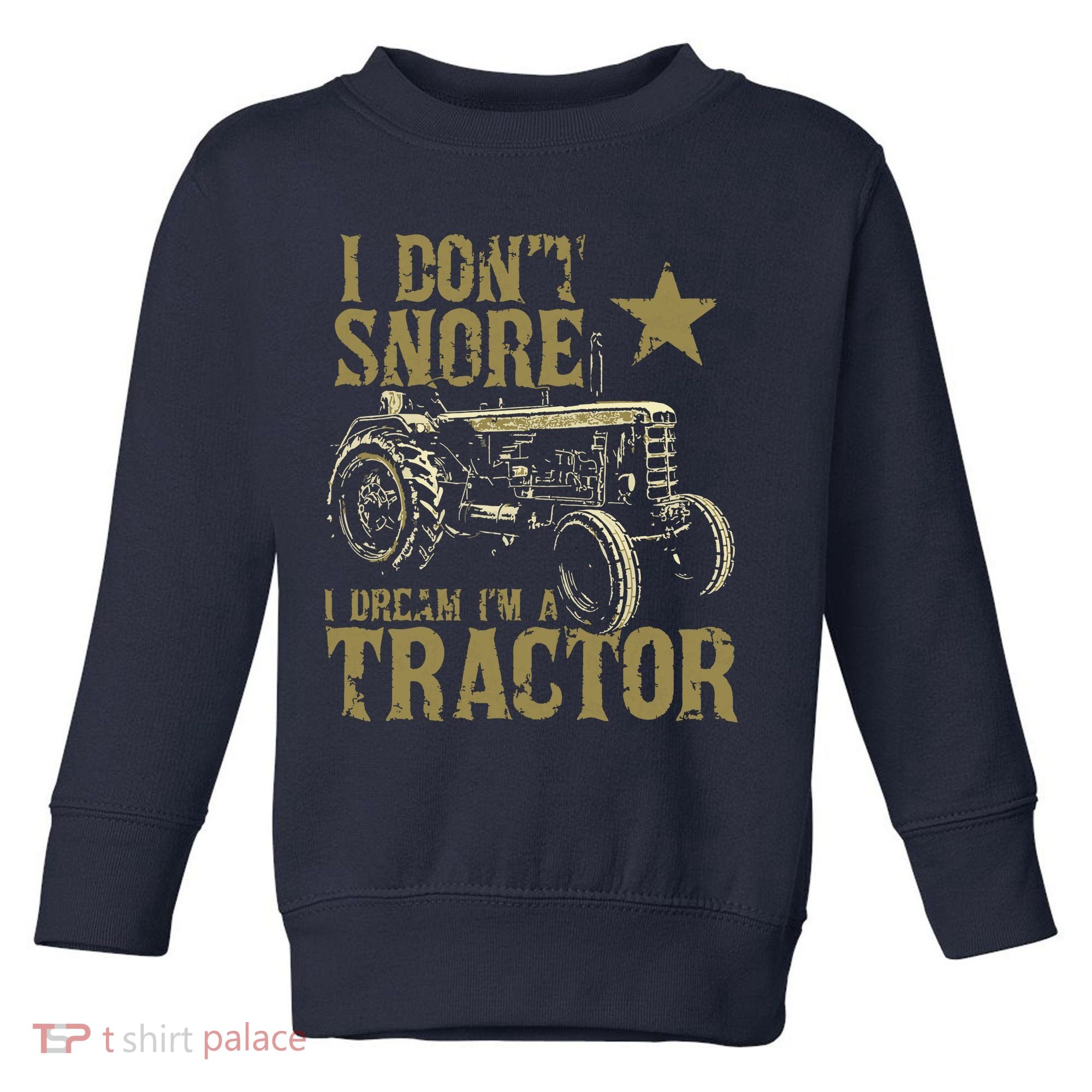 I Dont Snore I Dream Im A Tractor Shirts Funny Tractor Gift Toddler Sweatshirt