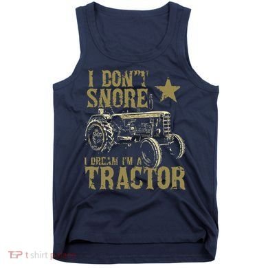 I Dont Snore I Dream Im A Tractor Shirts Funny Tractor Gift Tank Top