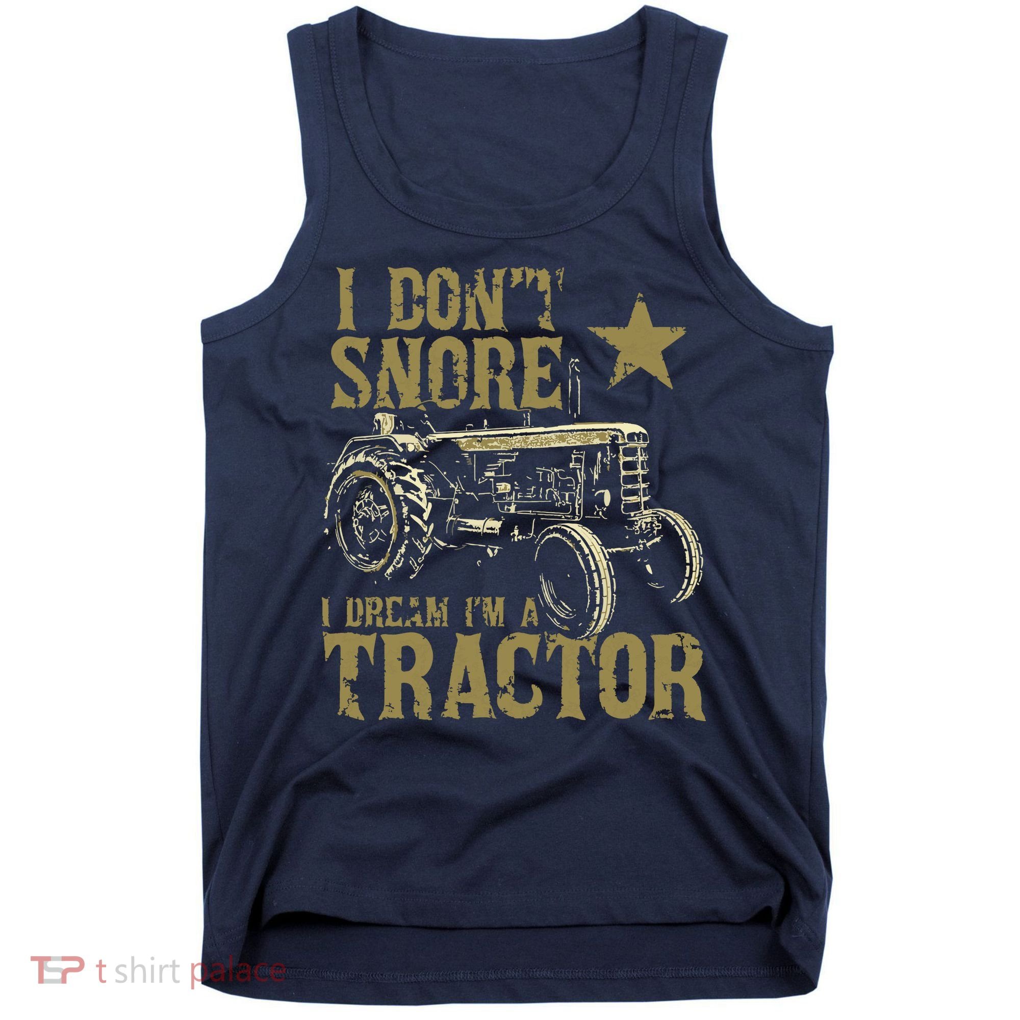 I Dont Snore I Dream Im A Tractor Shirts Funny Tractor Gift Tank Top